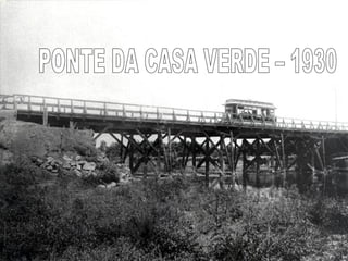 PONTE DA CASA VERDE – 1930 