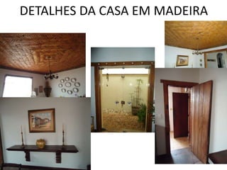 DETALHES DA CASA EM MADEIRA
 