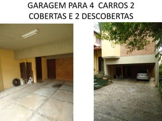 GARAGEM PARA 4 CARROS 2
COBERTAS E 2 DESCOBERTAS
 
