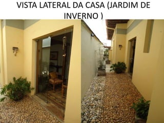 VISTA LATERAL DA CASA (JARDIM DE
INVERNO )