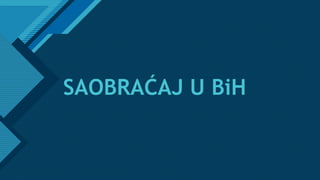 Click to edit Master title style
1
SAOBRAĆAJ U BiH
 