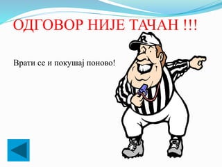 ОДГОВОР НИЈЕ ТАЧАН !!!
Врати се и покушај поново!
 