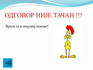 ОДГОВОР НИЈЕ ТАЧАН !!!
Врати се и покушај поново!
 
