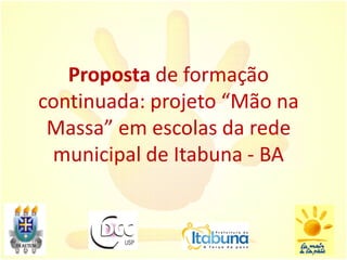 Proposta de formação
continuada: projeto “Mão na
 Massa” em escolas da rede
 municipal de Itabuna - BA
 