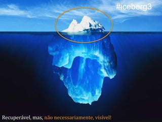 #iceberg3

Recuperável, mas, não necessariamente, visível!

 