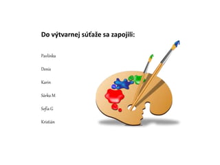 Do výtvarnej súťaže sa zapojili:
Pavlínka
Denis
Karin
Sárka M
Sofia G
Kristián
 