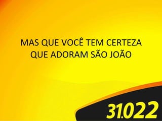 MAS QUE VOCÊ TEM CERTEZA QUE ADORAM SÃO JOÃO 