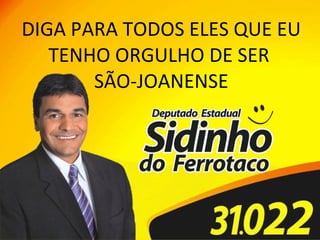DIGA PARA TODOS ELES QUE EU TENHO ORGULHO DE SER  SÃO-JOANENSE 