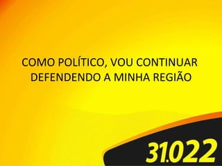COMO POLÍTICO, VOU CONTINUAR  DEFENDENDO A MINHA REGIÃO 