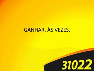 GANHAR, ÀS VEZES. 