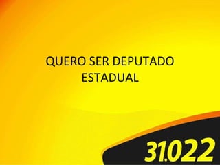 QUERO SER DEPUTADO ESTADUAL 