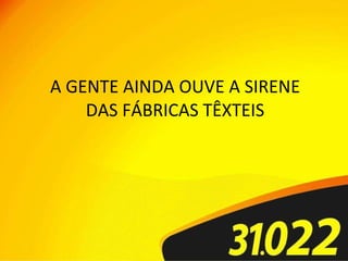 A GENTE AINDA OUVE A SIRENE DAS FÁBRICAS TÊXTEIS 