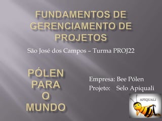 São José dos Campos – Turma PROJ22



                   Empresa: Bee Pólen
                   Projeto: Selo Apiquali
 