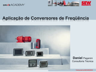 Aplicação de Conversores de Freqüência




                              Daniel Paganini
                              Consultoria Técnica


                                Training made by SEW-EURODRIVE
                                Training made by SEW-EURODRIVE
 