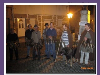 Os pastores pegavam na "loiça" do
seu gado e, e desciam ao povoado,
    na noite de São Martinho,
 animando com o grande alarido,
dos chocalhos, as gentes de Loriga.
 