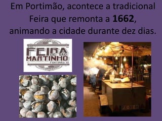 Em Portimão, acontece a tradicional
    Feira que remonta a 1662,
animando a cidade durante dez dias.
 