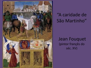 “A caridade de
São Martinho”


Jean Fouquet
 (pintor françês do
      séc. XV)
 