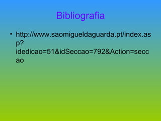 Bibliografia http://www.saomigueldaguarda.pt/index.asp?idedicao=51&idSeccao=792&Action=seccao 