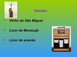 Bebidas: Vinho de São Miguel  Licor de Maracujá  Licor de ananás  
