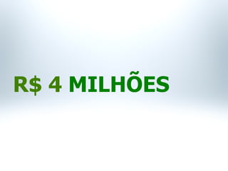 R$ 4 MILHÕES
 