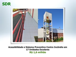 Acessibilidade e Sistema Preventivo Contra Incêndio em
17 Unidades Escolares
R$ 1,6 milhão
SDR
 