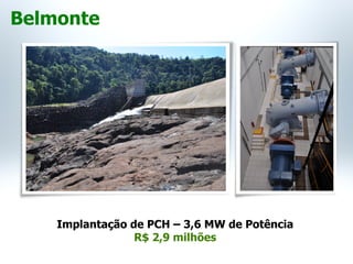 São JoséRibeirão da Ilha / Fpolis
Implantação de PCH – 3,6 MW de Potência
R$ 2,9 milhões
Belmonte
 