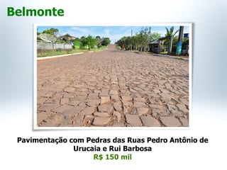 Pavimentação com Pedras das Ruas Pedro Antônio de
Urucaia e Rui Barbosa
R$ 150 mil
Belmonte
 