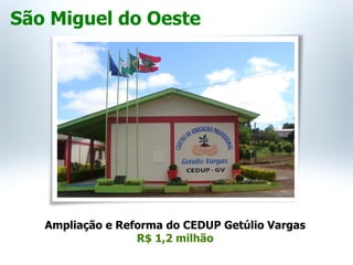 Ampliação e Reforma do CEDUP Getúlio Vargas
R$ 1,2 milhão
São Miguel do Oeste
 
