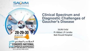 Clinical Spectrum and
Diagnostic Challenges of
Gaucher's Disease
SILINI Enfal
Pr Abbaci ,Pr Laraba
Bab Eloued Hospital
 