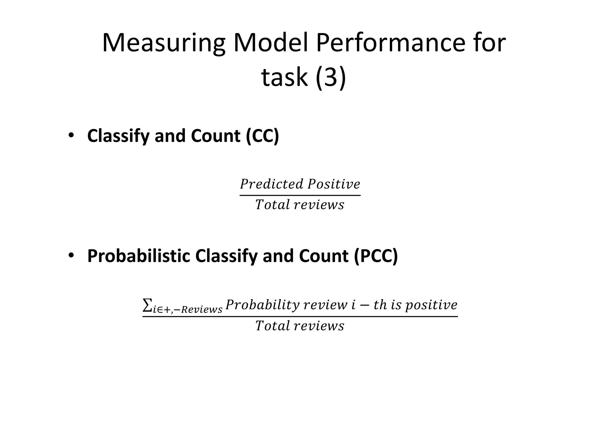 Measuring Model Performance for
task (3)
• Classify and Count (CC)
6' 7 )' 	 8(7)79'
8):;	6'97' (
• Probabilistic Classify and Count (PCC)
∑ 68 : 7;7)=	6'97' 	7 − )>	7(	 8(7)79'-∈@,AB1C-1D2
8):;	6'97' (
 