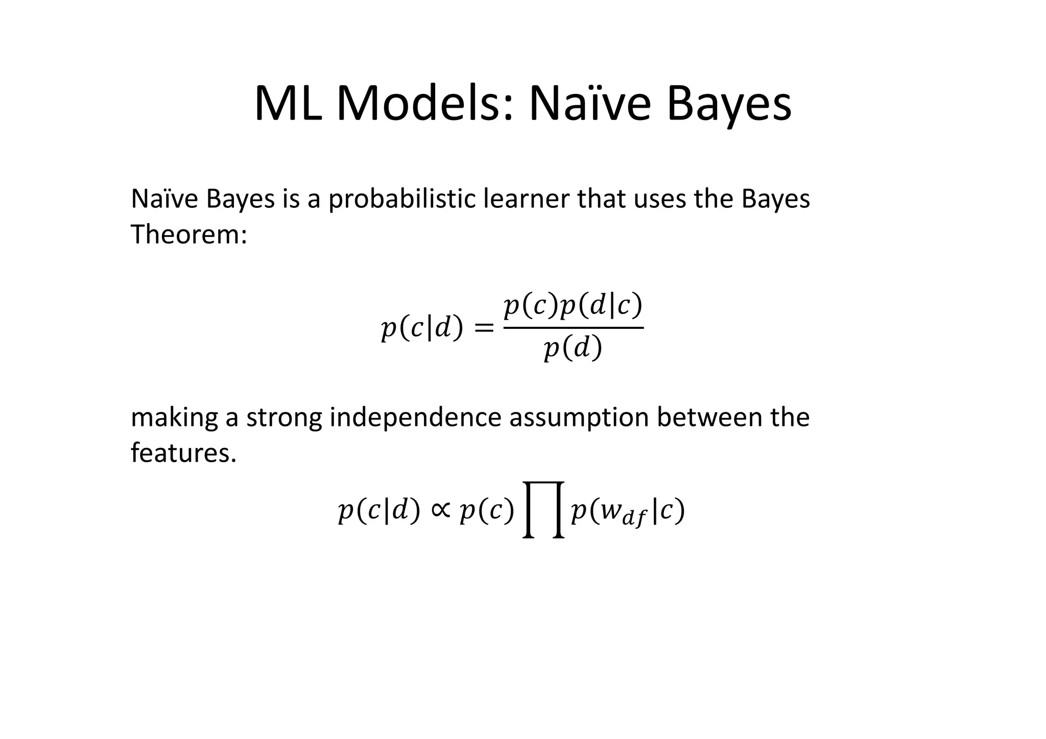 ML Models: Naïve Bayes
Naïve Bayes is a probabilistic learner that uses the Bayes
Theorem:
=
making a strong independence assumption between the
features.
( | ) ∝ ( ) ( | )
 