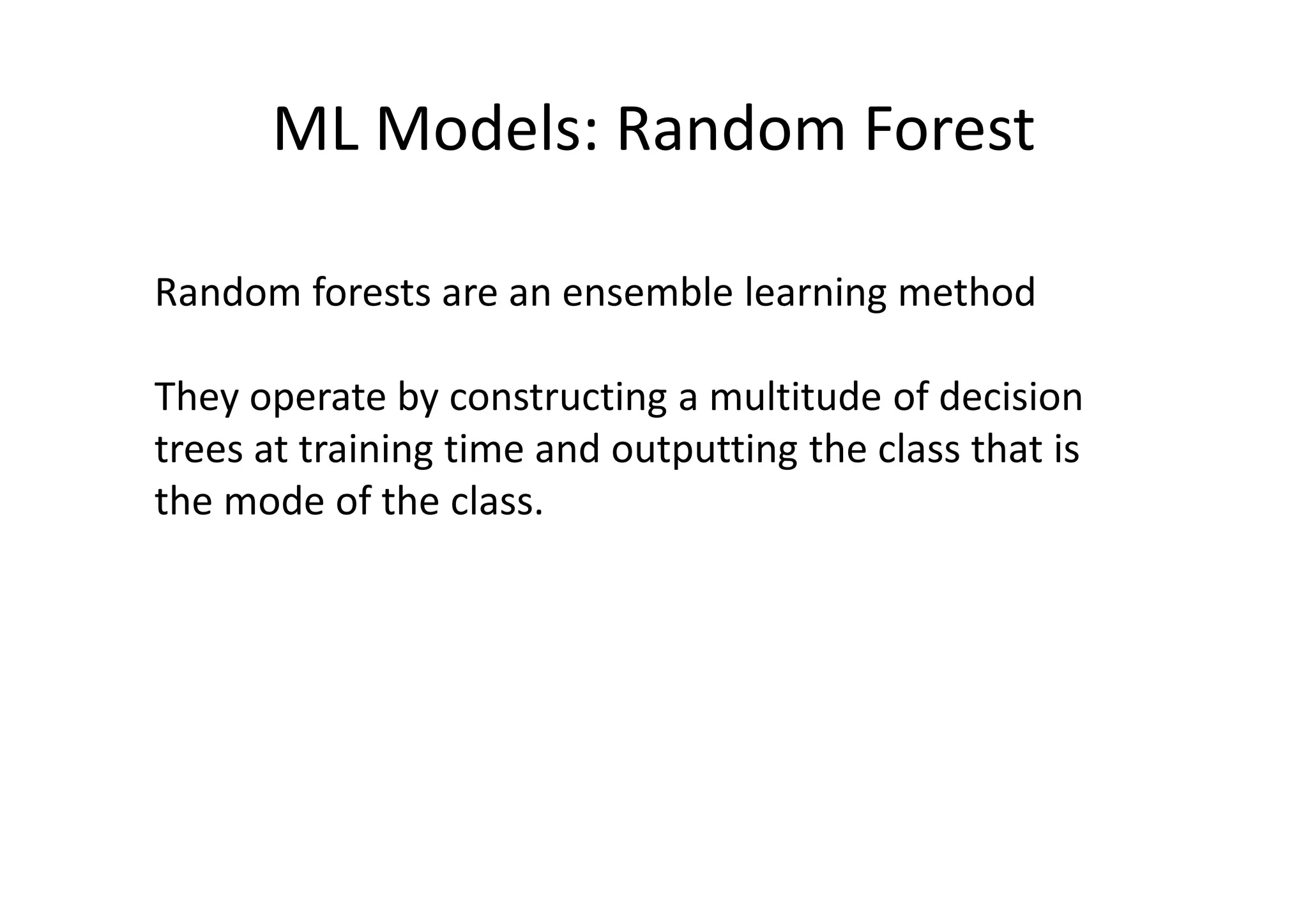 ML Models: Random Forest
Random forests are an ensemble learning method
They operate by constructing a multitude of decision
trees at training time and outputting the class that is
the mode of the class.
 