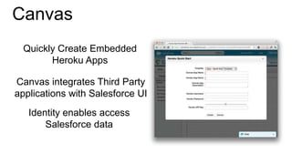Canvas
  Quickly Create Embedded
        Heroku Apps

Canvas integrates Third Party
applications with Salesforce UI
   Identity enables access
       Salesforce data
 