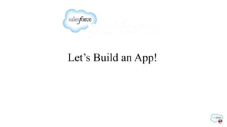 Let’s Build an App!
 