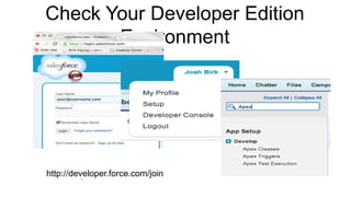 Check Your Developer Edition
       Environment




http://developer.force.com/join
 