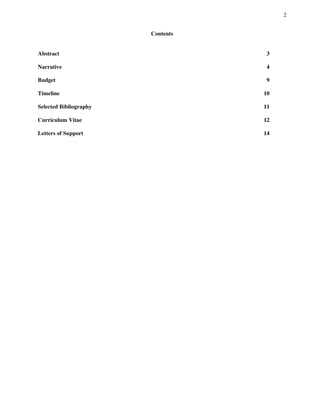 2
	
Contents
Abstract 3
Narrative 4
Budget 9
Timeline 10
Selected Bibliography 11
Curriculum Vitae 12
Letters of Support 14
 