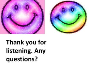 Thank you for
listening. Any
questions?
 