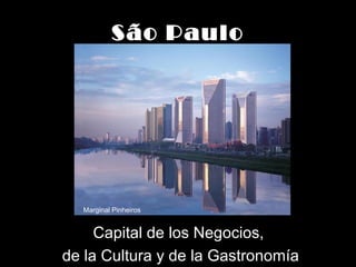 São PauloSão Paulo
Capital de los Negocios,
de la Cultura y de la Gastronomía
Marginal Pinheiros
 