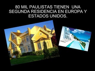 80 MIL PAULISTAS TIENEN UNA
SEGUNDA RESIDENCIA EN EUROPA Y
ESTADOS UNIDOS.
 