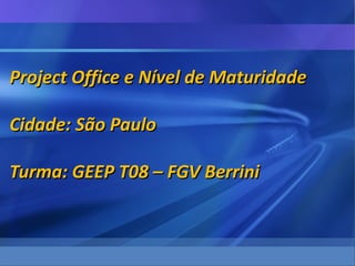 Project Office e Nível de Maturidade

Cidade: São Paulo

Turma: GEEP T08 – FGV Berrini
 