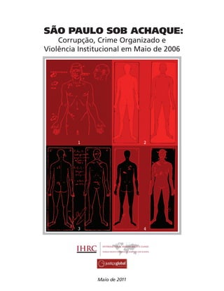 SÃO PAULO SOB ACHAQUE:
    Corrupção, Crime Organizado e
Violência Institucional em Maio de 2006




               Maio de 2011
 