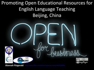 Promoting Open Educational Resources for
       English Language Teaching
              Beijing, China




 Alannah Fitzge...