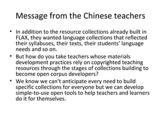 Message from the Chinese teachers
• In addition to the resource collections already built in
  FLAX, they wanted language ...