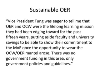 Sustainable OER
“Vice President Tung was eager to tell me that
OER and OCW were the lifelong learning mission
they had bee...