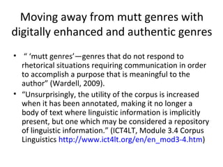 Moving away from mutt genres with
digitally enhanced and authentic genres
• “ ‘mutt genres’—genres that do not respond to
...
