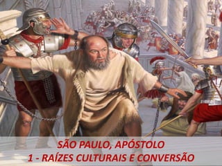 SÃO PAULO, APÓSTOLO
1 - RAÍZES CULTURAIS E CONVERSÃO
 