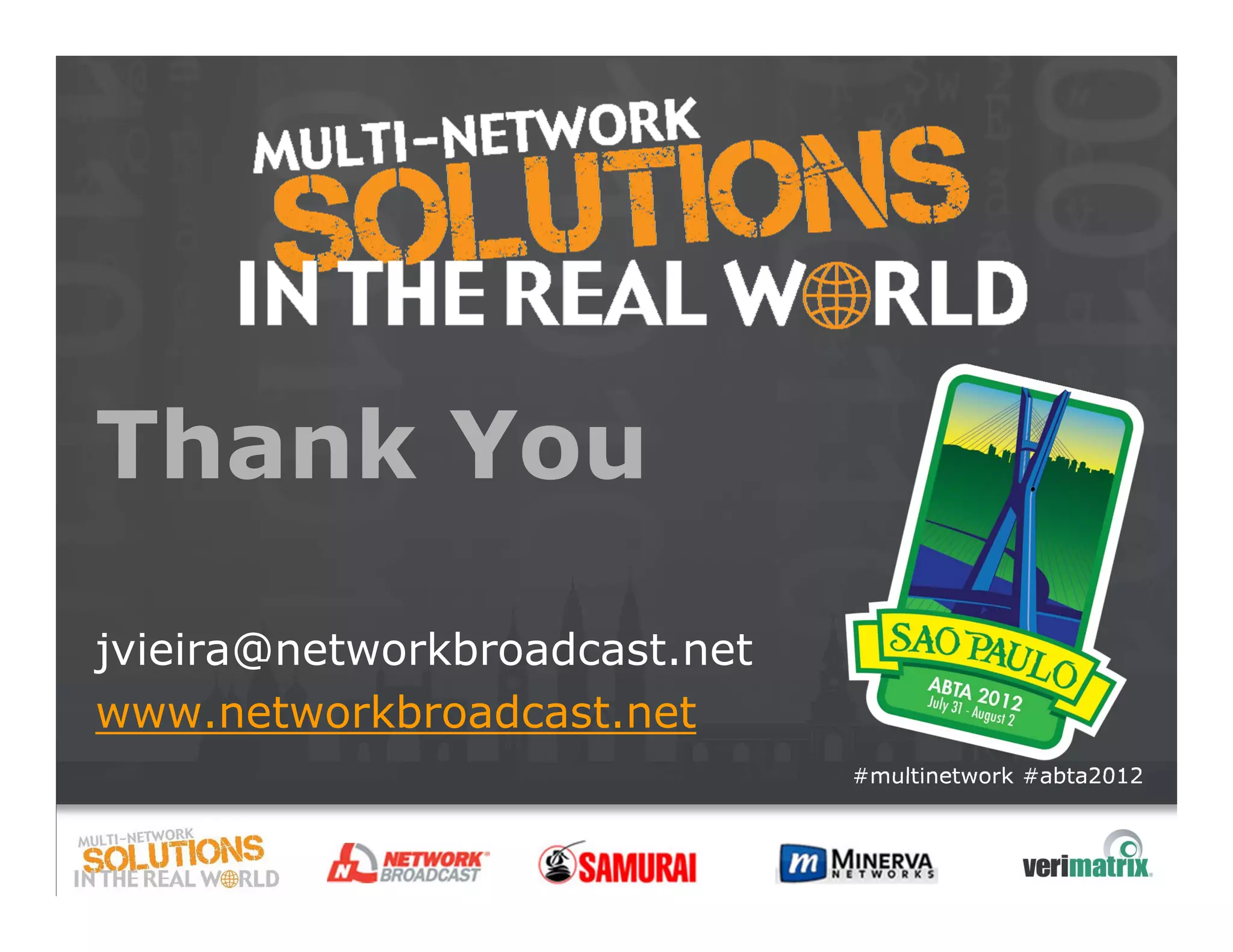 Thank You
jvieira@networkbroadcast.net
www.networkbroadcast.net
                               #multinetwork #abta2012
 