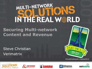 Securing Multi-network
Content and Revenue


Steve Christian
Verimatrix
                         #multinetwork #abta2012
 