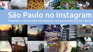 São Paulo no Instagram
Fotografias e olhares sobre Vila Madalena, Tatuapé, Avenida Paulista e Berrini
 