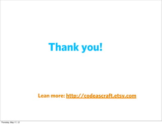 Thank you!



                       Lean more: http://codeascraft.etsy.com



Thursday, May 17, 12
 